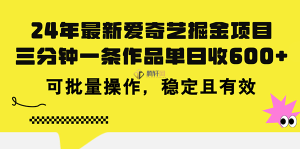 2024年最新爱奇艺掘金项目，三分钟一条作品单日收600+，可批量操作