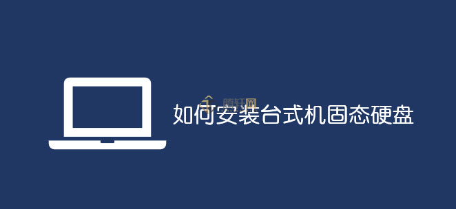 台式机怎么安装SSD固态硬盘？台式电脑主机安装固态硬盘方法图文教程