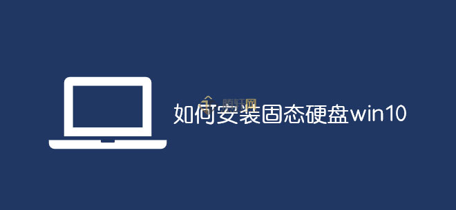 SSD固态硬盘怎么安装Windows10系统？固态硬盘安装win10系统方法图文教程