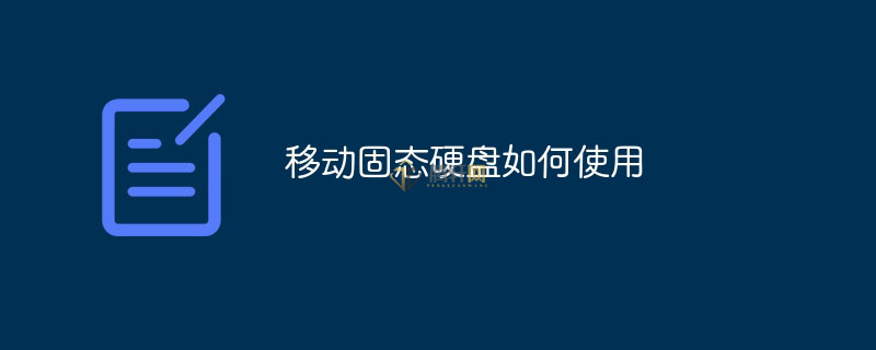 怎么使用移动SSD固态硬盘？移动硬盘的使用方法图文教程